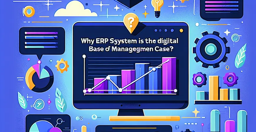  为什么说ERP系统是管理决策的数字底座？数据驱动案例  